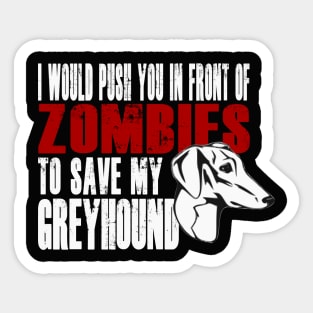 I Would Push You In Front Of Zombies To Save My Greyhound Sticker